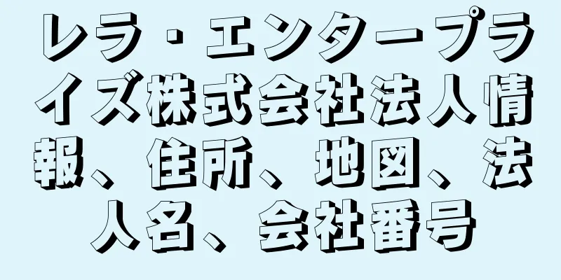 レラ・エンタープライズ株式会社法人情報、住所、地図、法人名、会社番号