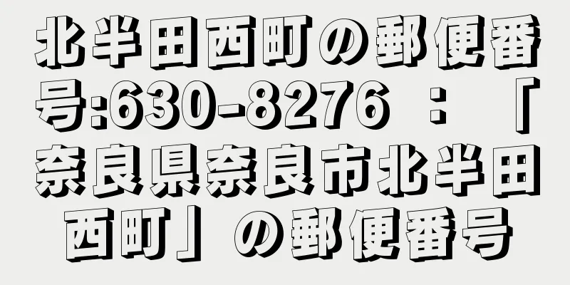 北半田西町の郵便番号:630-8276 ： 「奈良県奈良市北半田西町」の郵便番号