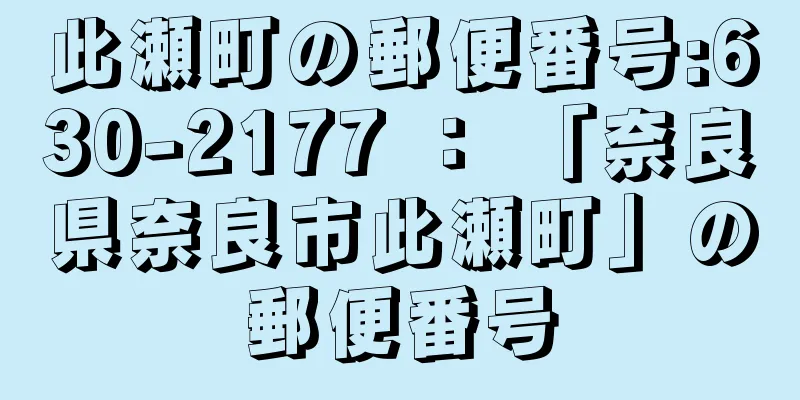 此瀬町の郵便番号:630-2177 ： 「奈良県奈良市此瀬町」の郵便番号