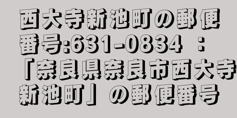 西大寺新池町の郵便番号:631-0834 ： 「奈良県奈良市西大寺新池町」の郵便番号