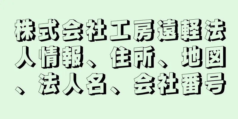 株式会社工房遠軽法人情報、住所、地図、法人名、会社番号