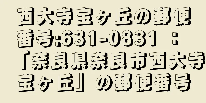 西大寺宝ヶ丘の郵便番号:631-0831 ： 「奈良県奈良市西大寺宝ヶ丘」の郵便番号