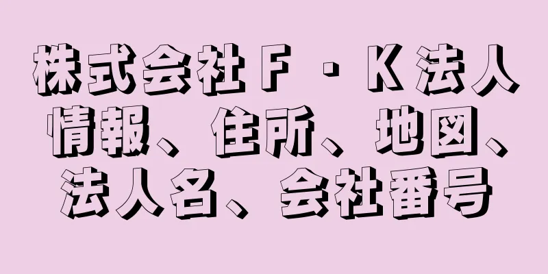 株式会社Ｆ・Ｋ法人情報、住所、地図、法人名、会社番号