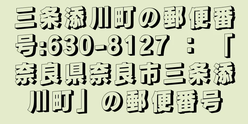 三条添川町の郵便番号:630-8127 ： 「奈良県奈良市三条添川町」の郵便番号