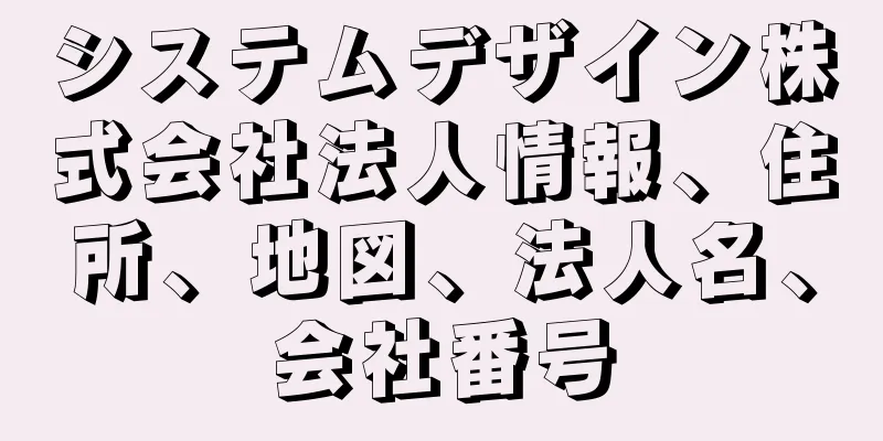 システムデザイン株式会社法人情報、住所、地図、法人名、会社番号
