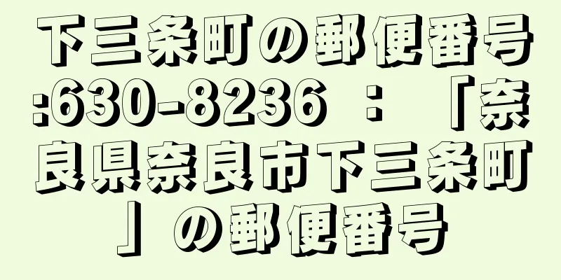 下三条町の郵便番号:630-8236 ： 「奈良県奈良市下三条町」の郵便番号