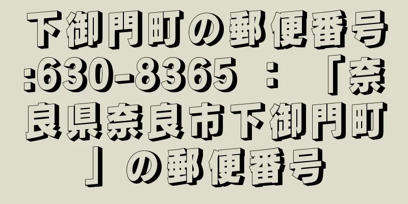 下御門町の郵便番号:630-8365 ： 「奈良県奈良市下御門町」の郵便番号