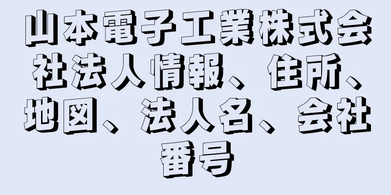 山本電子工業株式会社法人情報、住所、地図、法人名、会社番号