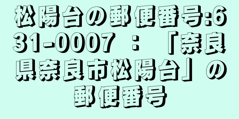 松陽台の郵便番号:631-0007 ： 「奈良県奈良市松陽台」の郵便番号