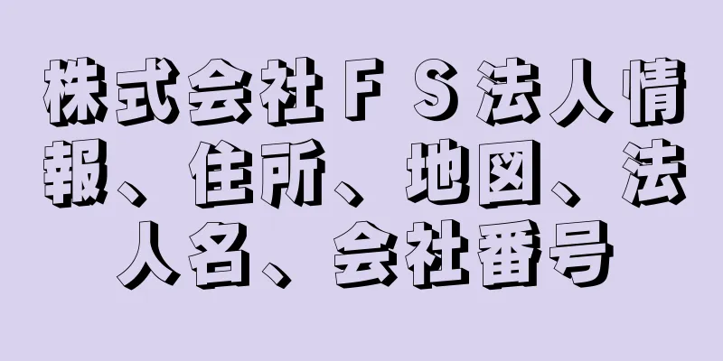 株式会社ＦＳ法人情報、住所、地図、法人名、会社番号