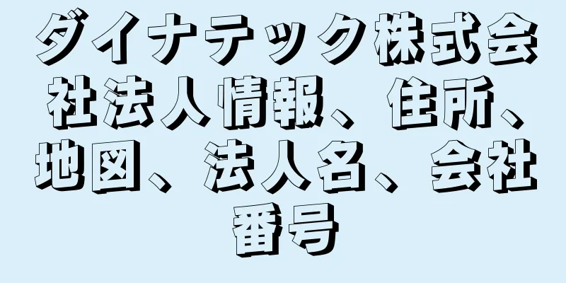 ダイナテック株式会社法人情報、住所、地図、法人名、会社番号