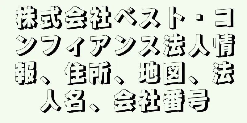 株式会社ベスト・コンフィアンス法人情報、住所、地図、法人名、会社番号