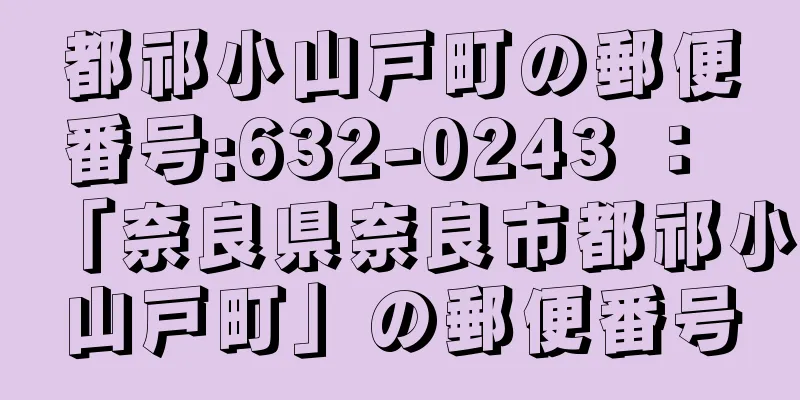 都祁小山戸町の郵便番号:632-0243 ： 「奈良県奈良市都祁小山戸町」の郵便番号