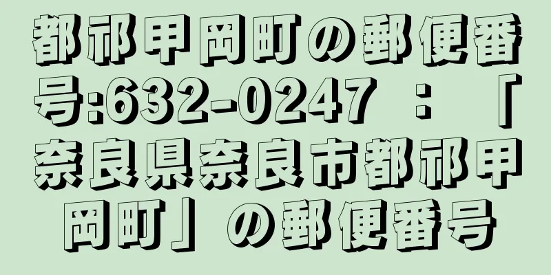 都祁甲岡町の郵便番号:632-0247 ： 「奈良県奈良市都祁甲岡町」の郵便番号