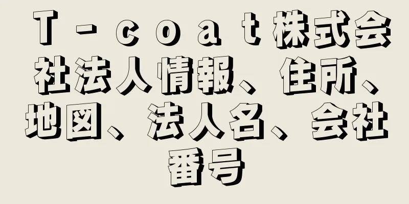 Ｔ‐ｃｏａｔ株式会社法人情報、住所、地図、法人名、会社番号