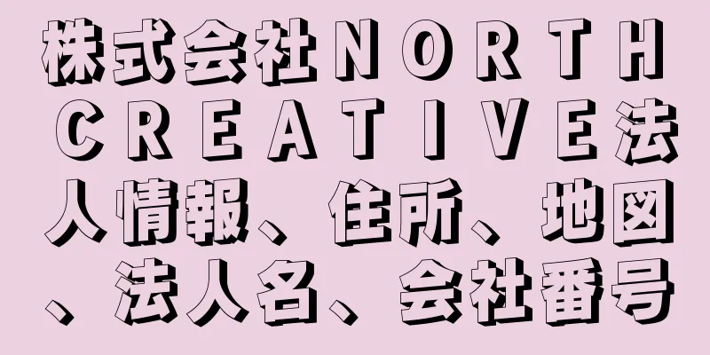 株式会社ＮＯＲＴＨ　ＣＲＥＡＴＩＶＥ法人情報、住所、地図、法人名、会社番号