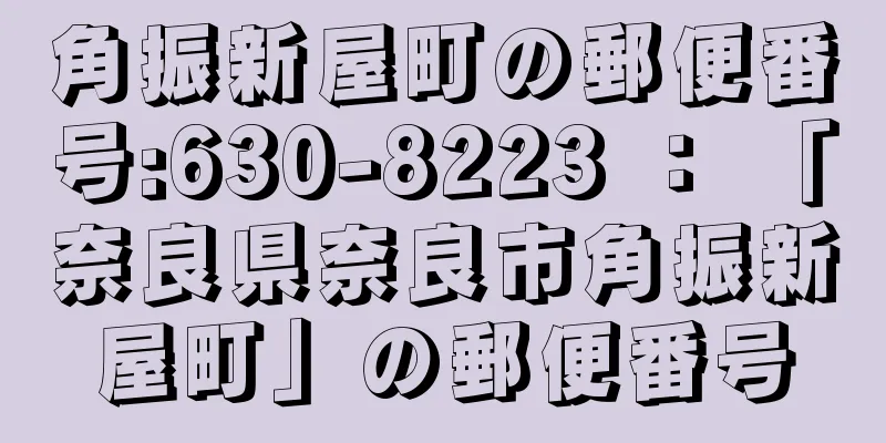 角振新屋町の郵便番号:630-8223 ： 「奈良県奈良市角振新屋町」の郵便番号