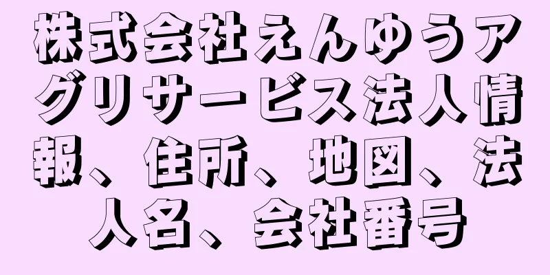 株式会社えんゆうアグリサービス法人情報、住所、地図、法人名、会社番号