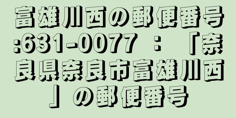 富雄川西の郵便番号:631-0077 ： 「奈良県奈良市富雄川西」の郵便番号