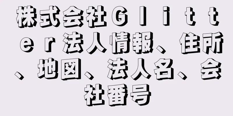 株式会社Ｇｌｉｔｔｅｒ法人情報、住所、地図、法人名、会社番号