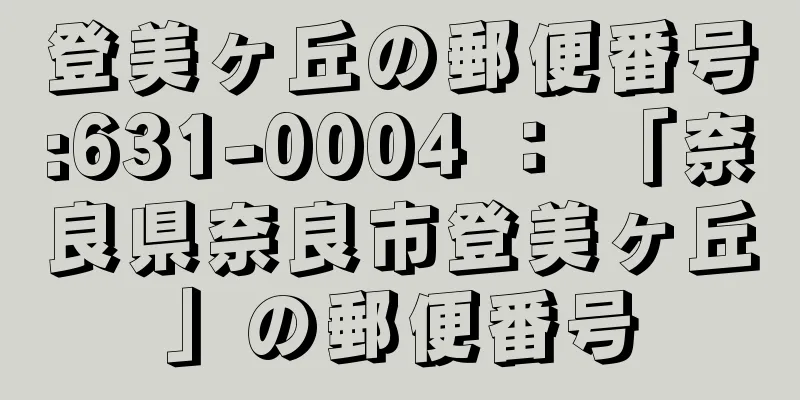 登美ヶ丘の郵便番号:631-0004 ： 「奈良県奈良市登美ヶ丘」の郵便番号