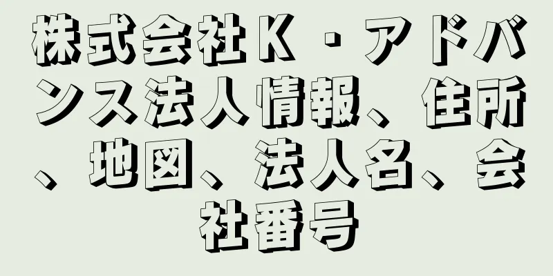 株式会社Ｋ・アドバンス法人情報、住所、地図、法人名、会社番号