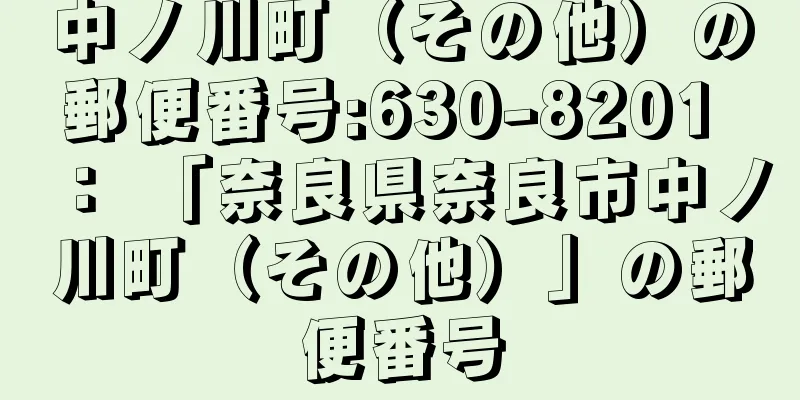 中ノ川町（その他）の郵便番号:630-8201 ： 「奈良県奈良市中ノ川町（その他）」の郵便番号