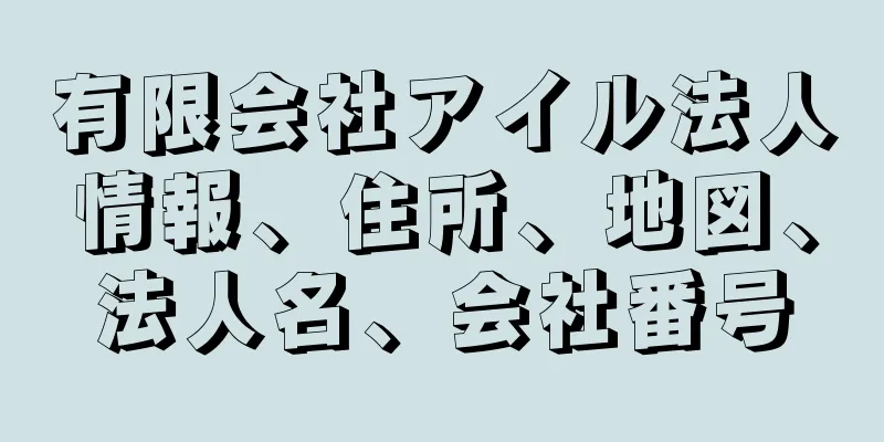 有限会社アイル法人情報、住所、地図、法人名、会社番号