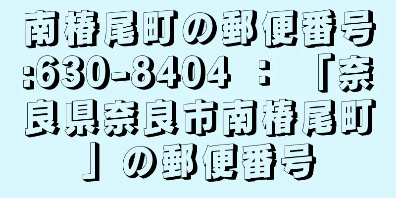 南椿尾町の郵便番号:630-8404 ： 「奈良県奈良市南椿尾町」の郵便番号