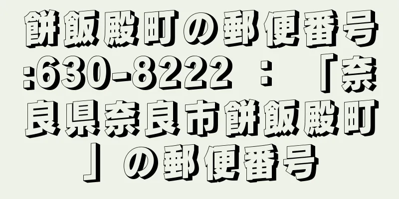 餅飯殿町の郵便番号:630-8222 ： 「奈良県奈良市餅飯殿町」の郵便番号