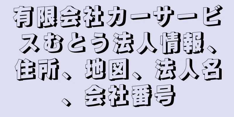 有限会社カーサービスむとう法人情報、住所、地図、法人名、会社番号