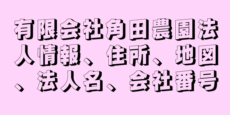 有限会社角田農園法人情報、住所、地図、法人名、会社番号