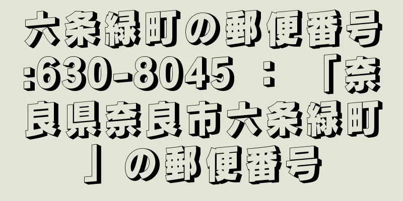 六条緑町の郵便番号:630-8045 ： 「奈良県奈良市六条緑町」の郵便番号