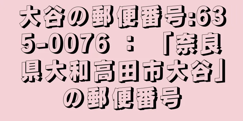 大谷の郵便番号:635-0076 ： 「奈良県大和高田市大谷」の郵便番号