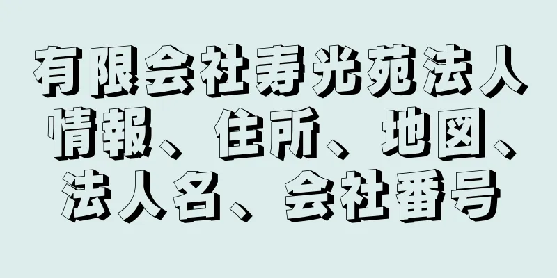 有限会社寿光苑法人情報、住所、地図、法人名、会社番号