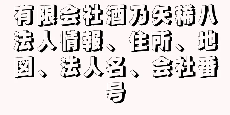 有限会社酒乃矢稀八法人情報、住所、地図、法人名、会社番号