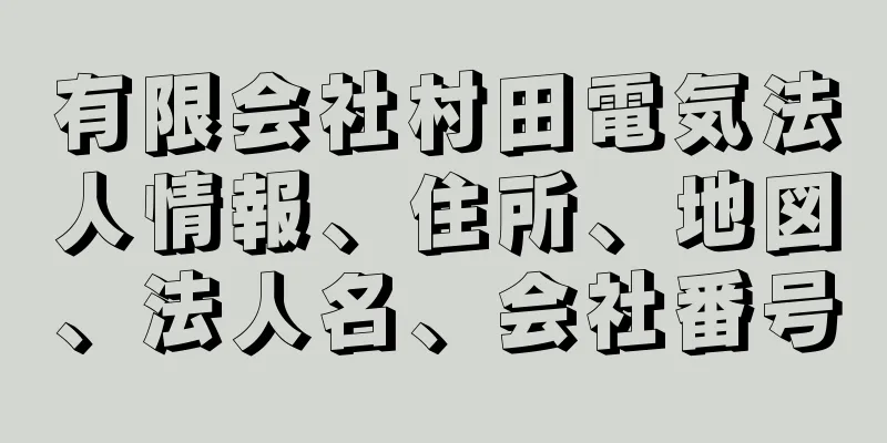 有限会社村田電気法人情報、住所、地図、法人名、会社番号