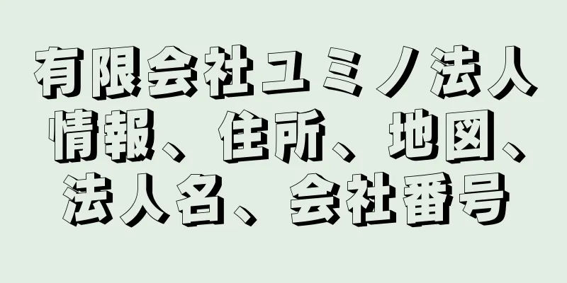 有限会社ユミノ法人情報、住所、地図、法人名、会社番号