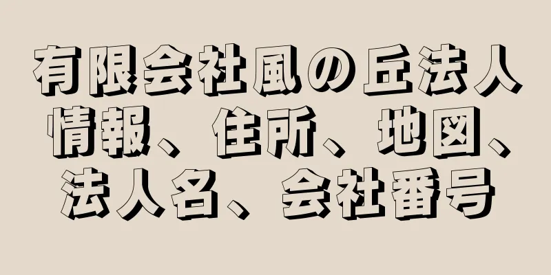 有限会社風の丘法人情報、住所、地図、法人名、会社番号