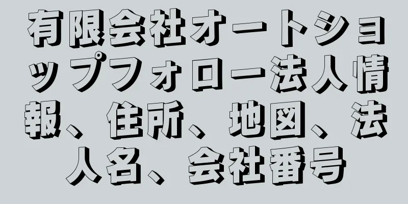 有限会社オートショップフォロー法人情報、住所、地図、法人名、会社番号