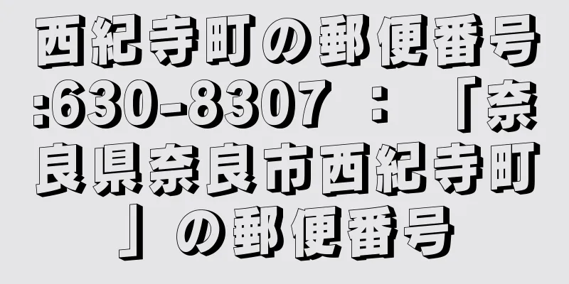 西紀寺町の郵便番号:630-8307 ： 「奈良県奈良市西紀寺町」の郵便番号