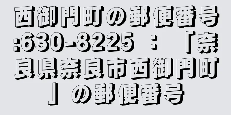 西御門町の郵便番号:630-8225 ： 「奈良県奈良市西御門町」の郵便番号