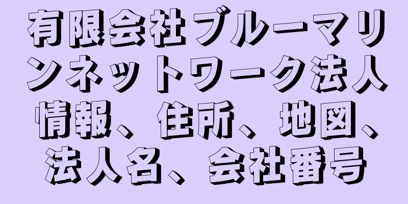 有限会社ブルーマリンネットワーク法人情報、住所、地図、法人名、会社番号