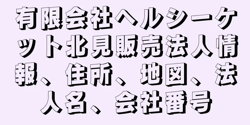 有限会社ヘルシーケット北見販売法人情報、住所、地図、法人名、会社番号