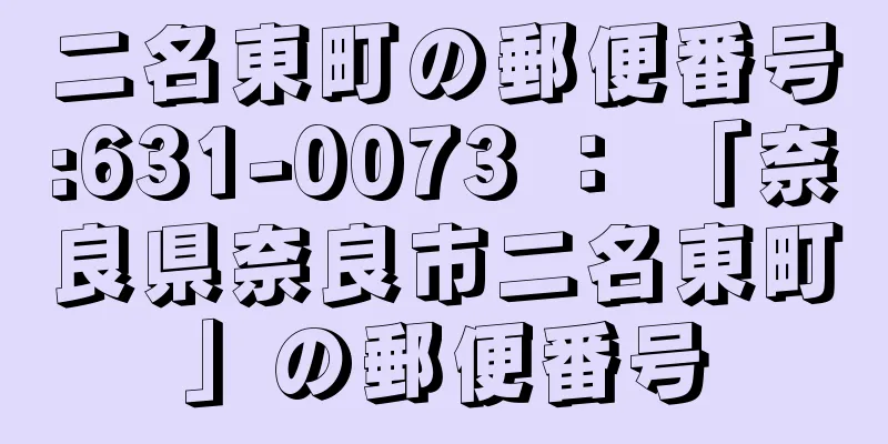 二名東町の郵便番号:631-0073 ： 「奈良県奈良市二名東町」の郵便番号