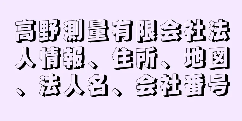 高野測量有限会社法人情報、住所、地図、法人名、会社番号