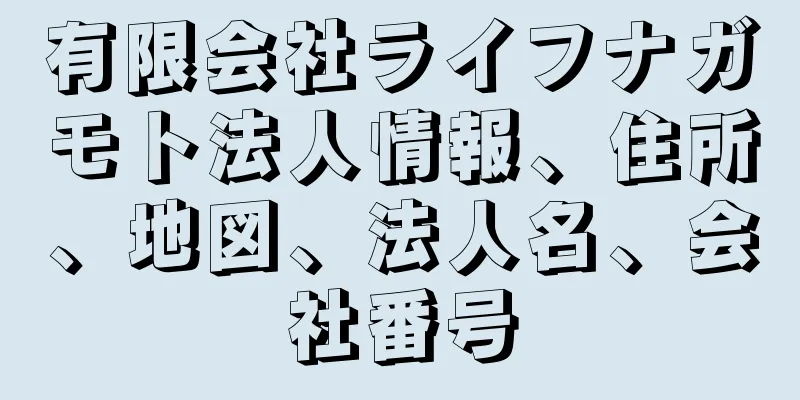 有限会社ライフナガモト法人情報、住所、地図、法人名、会社番号