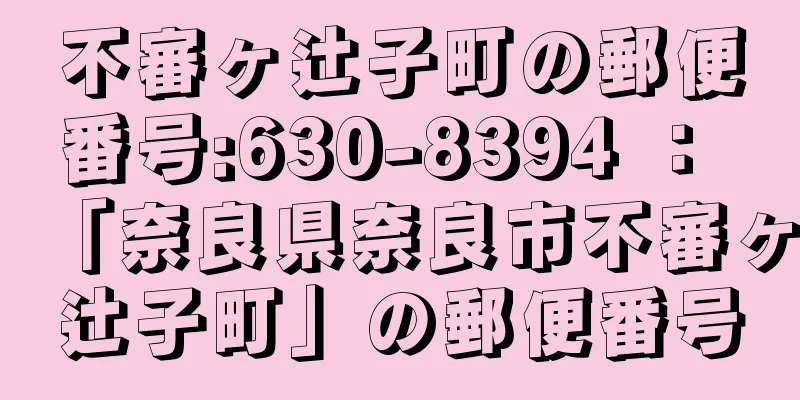 不審ヶ辻子町の郵便番号:630-8394 ： 「奈良県奈良市不審ヶ辻子町」の郵便番号