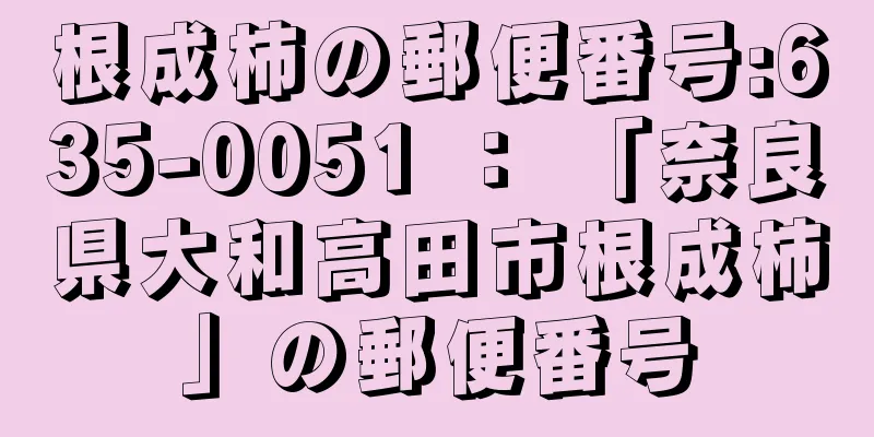 根成柿の郵便番号:635-0051 ： 「奈良県大和高田市根成柿」の郵便番号