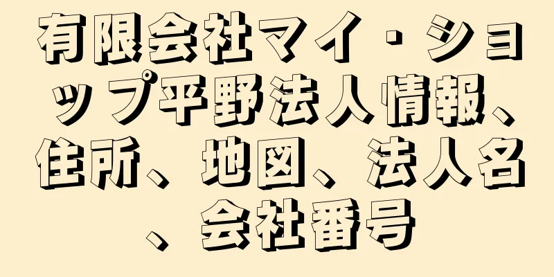 有限会社マイ・ショップ平野法人情報、住所、地図、法人名、会社番号